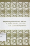 Kepemimpinan Politik Betawi di Daerah Jakarta 1942-1957 dan Akar Kebudayaanya