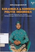 Kerangka & konsepsi politik Indonesia : sebuah tinjauan dan analisa perkembangan politik nasional Indonesia