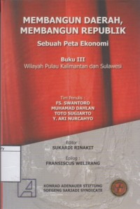 Membangun Daerah, Membangun Republik, Sebuah Peta Ekonomi: Buku III Wilayah Pulau Kalimantan dan Sulawesi