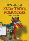 Mewaspadai Kuda Troya Komunisme di Era Reformasi