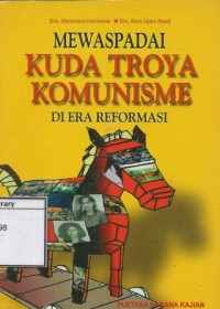 Mewaspadai Kuda Troya Komunisme di Era Reformasi