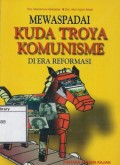 Mewaspadai Kuda Troya Komunisme di Era Reformasi
