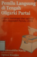 Pemilu Langsung di Tengah Oligarki Partai: Proses Nominasi dan Seleksi Calon Legislatif Pemilu 2004