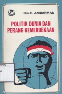 Politik Dunia dan Perang Kemerdekaan: Sejarah politik dunia semenjak perang dunia pertama sampai berdrinya Republik Indonesia