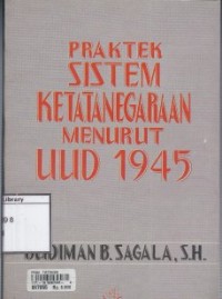 Praktek Sistem Ketatanegaraan Menurut UUD 1945