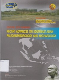 Recent Advances on Southeast Asian Paleoanthropology and Archeology: Proceedings International Seminar on Southeast Asian Paleoanthropology