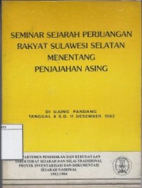 Seminar Sejarah Perjuangan Rakyat Sulawesi Selatan Menentang Penjajahan Asing: Di Ujung Pandang Tanggal 8 s.d. 11 Desember 1982