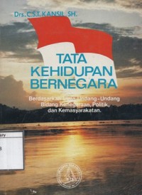 Tata Kehidupan Bernegara: Berdasarkan lima undang-undang bidang kenegaraan, politik, dan kemasyarakatan