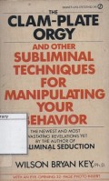 The Clam-Plate Orgy and Other Subliminal Techniques for Manipulating Your Behavior
