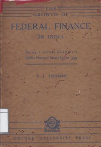 The Growth of Federal Finance in India: Being a Survey of India's Public Finances From 1833 to 1939