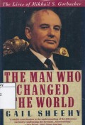 The Man Who Changed the World: The Lives of Mikhail S. Gorbachev