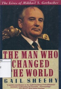 The Man Who Changed the World: The Lives of Mikhail S. Gorbachev