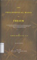 The Philosopical Basis of Theism : An Examination of The Personality of Man to Asertain His Capacity to Know and Serve God, and The Validity of The Principles Underlying The Defence of Theism