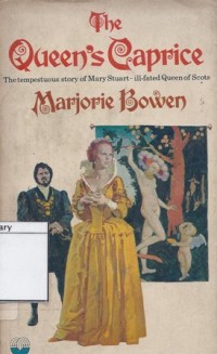 The Queen's Caprice: The Tempestuous Story of Mary Stuart-ill Fated Queen of Scots