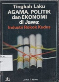 Tingkah laku agama, politik dan ekonomi di Jawa : industri rokok Kudus