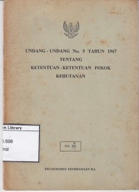 Undang-Undang No. 5 Tahun 1967 Tentang Ketentuan-Ketentuan pokok Kehutanan