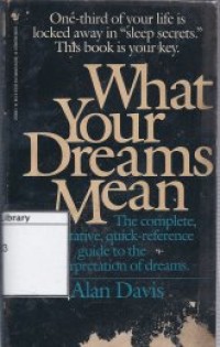 What Your Dreams Mean: The Complete, Authoritative, Quick-Reference Guide to the Interpretation of Dreams