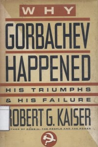 Why Gorbachev Happened: His Triumphs & His Failure
